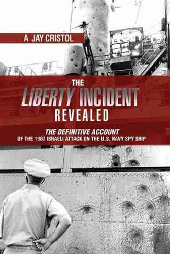 Cover image for The Liberty Incident Revealed: The Definitive Account of the 1967 Israeli Attack on the U.S. Navy Spy Ship