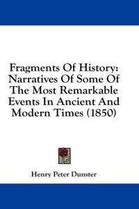 Cover image for Fragments of History: Narratives of Some of the Most Remarkable Events in Ancient and Modern Times (1850)