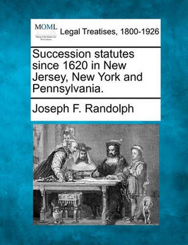 Cover image for Succession Statutes Since 1620 in New Jersey, New York and Pennsylvania.