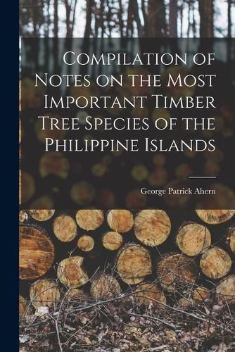 Cover image for Compilation of Notes on the Most Important Timber Tree Species of the Philippine Islands