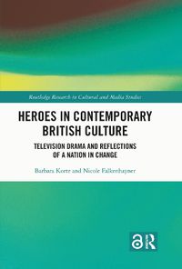 Cover image for Heroes in Contemporary British Culture: Television Drama and Reflections of a Nation in Change