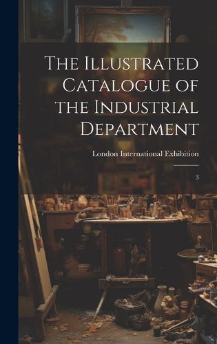 Cover image for The Illustrated Catalogue of the Industrial Department