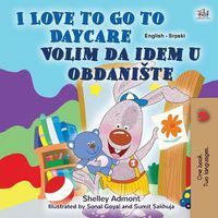 Cover image for I Love to Go to Daycare (English Serbian Bilingual Book for Kids - Latin Alphabet): Serbian - Latin Alphabet