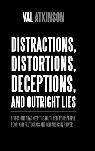 Distractions, Distortions, Deceptions, and Outright Lies: Diversions That Keep the South Red, Poor People Poor, and Plutocrats and Oligarchs in Power