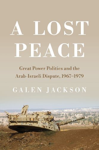 Cover image for A Lost Peace: Great Power Politics and the Arab-Israeli Dispute, 1967-1979