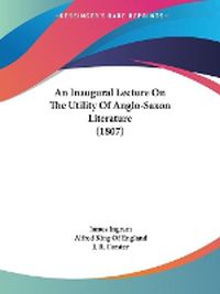 Cover image for An Inaugural Lecture On The Utility Of Anglo-Saxon Literature (1807)