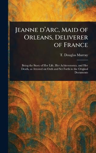 Cover image for Jeanne D'Arc, Maid of Orleans, Deliverer of France