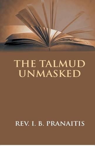 Cover image for The Talmud Unmasked: The Secret Rabbinical Teachings Concerning Christians