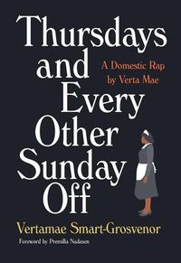 Cover image for Thursdays and Every Other Sunday Off: A Domestic Rap by Verta Mae