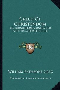 Cover image for Creed of Christendom: Its Foundations Contrasted with Its Superstructure