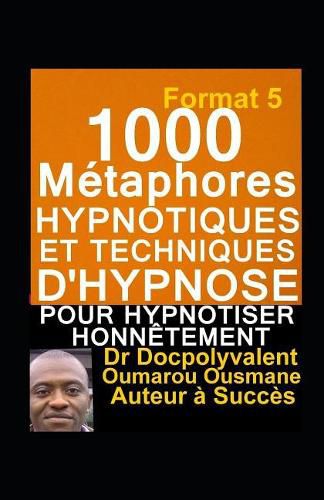 Cover image for 1000 Metaphores hypnotiques et techniques d'hypnose pour hypnotiser honnetement: livre d'hypnose et autohypnose pour mieux hypnotiser