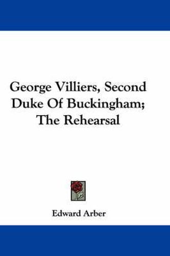 Cover image for George Villiers, Second Duke of Buckingham; The Rehearsal