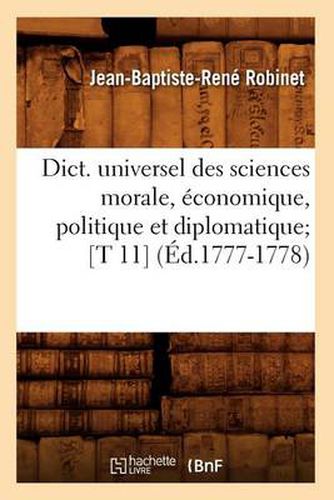 Dict. Universel Des Sciences Morale, Economique, Politique Et Diplomatique [T 11] (Ed.1777-1778)