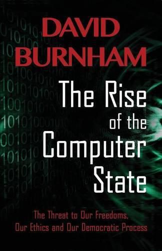 Cover image for The Rise of the Computer State: The Threat to Our Freedoms, Our Ethics and our Democratic Process