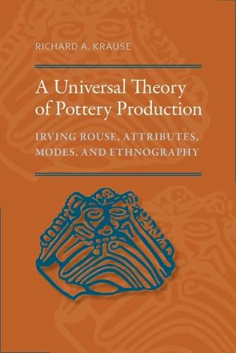 Cover image for A Universal Theory of Pottery Production: Irving Rouse, Attributes, Modes, and Ethnography