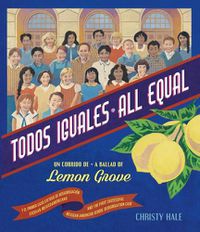 Cover image for Todos Iguales / All Equal: Un Corrido de Lemon Grove / A Ballad of Lemon Grove