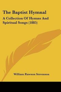 Cover image for The Baptist Hymnal: A Collection of Hymns and Spiritual Songs (1885)