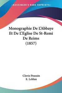 Cover image for Monographie de L'Abbaye Et de L'Eglise de St-Remi de Reims (1857)