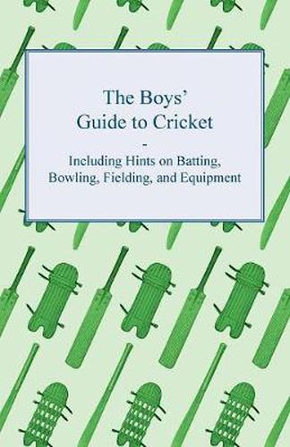 Cover image for The Boys' Guide to Cricket - Including Hints on Batting, Bowling, Fielding, and Equipment