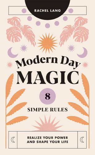 Cover image for Modern Day Magic: 8 Simple Rules to Realize Your Power and Shape Your Life