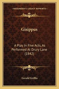Cover image for Gisippus: A Play in Five Acts, as Performed at Drury Lane (1842)
