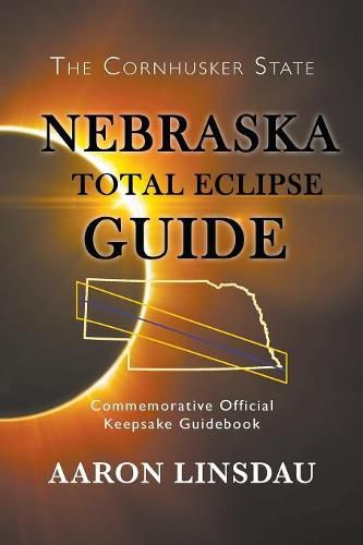 Nebraska Total Eclipse Guide: Commemorative Official Keepsake Guide 2017