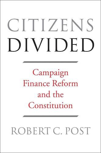 Citizens Divided: Campaign Finance Reform and the Constitution