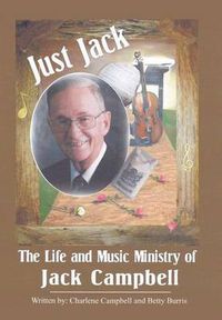 Cover image for Just Jack: The Life and Music Ministry of Jack Campbell