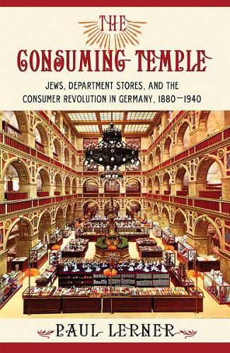 Cover image for The Consuming Temple: Jews, Department Stores, and the Consumer Revolution in Germany, 1880-1940