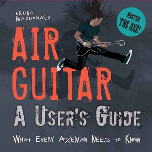 Air Guitar: A User's Guide: What Every Axeman Needs to Know