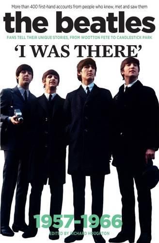 The Beatles: I Was There: More Than 400 Fans Tell Their Stories