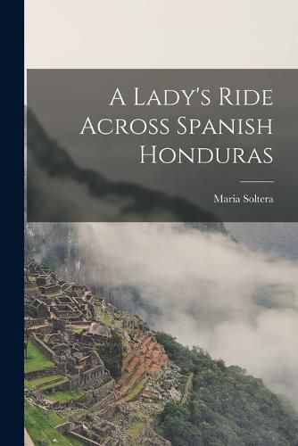 Cover image for A Lady's Ride Across Spanish Honduras