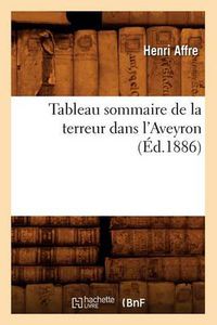 Cover image for Tableau Sommaire de la Terreur Dans l'Aveyron, (Ed.1886)