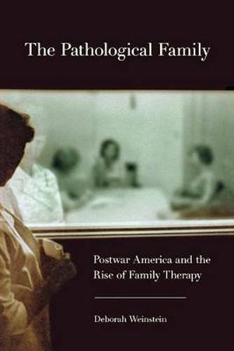 Cover image for The Pathological Family: Postwar America and the Rise of Family Therapy