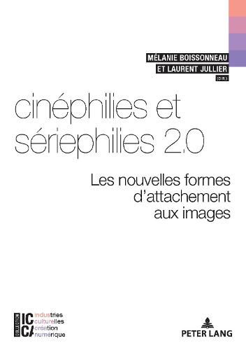 Cover image for Cinephilies Et Seriephilies 2.0: Les Nouvelles Formes d'Attachement Aux Images