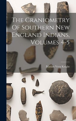 Cover image for The Craniometry Of Southern New England Indians, Volumes 4-5