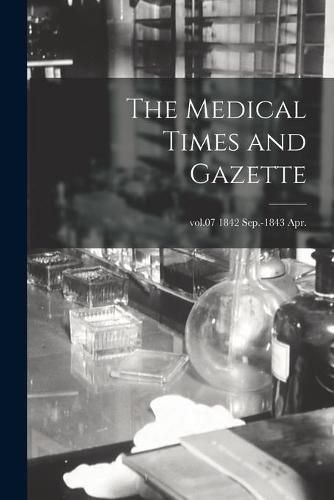 Cover image for The Medical Times and Gazette; vol.07 1842 Sep.-1843 Apr.