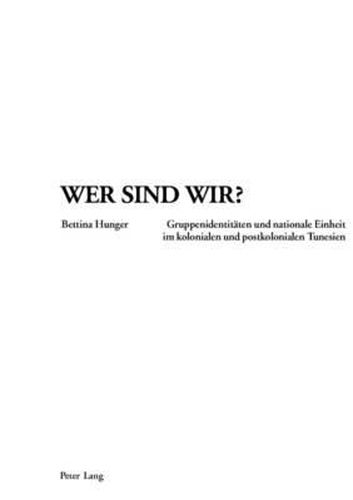 Cover image for Wer Sind Wir?: Gruppenidentitaeten Und Nationale Einheit Im Kolonialen Und Postkolonialen Tunesien