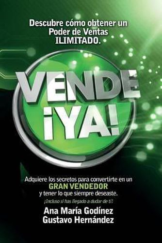 Cover image for Vende !YA!, adquiere lo secretos para convertirte en un Gran Vendedor: Obten lo que siempre deseaste !incluso si has llegado a dudar de ti!