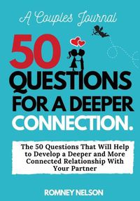 Cover image for A Couples Journal: The 50 Questions That Will Help to Develop a Deeper and More Connected Relationship With Your Partner