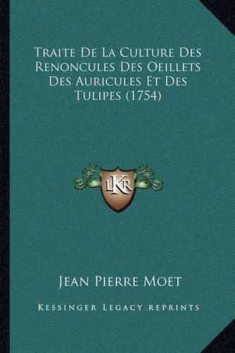 Cover image for Traite de La Culture Des Renoncules Des Oeillets Des Auricultraite de La Culture Des Renoncules Des Oeillets Des Auricules Et Des Tulipes (1754) Es Et Des Tulipes (1754)