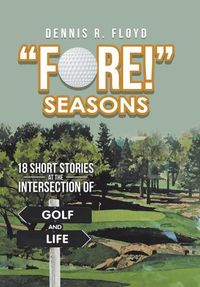 Cover image for Fore! Seasons: 18 Short Stories at the Intersection of Golf and Life