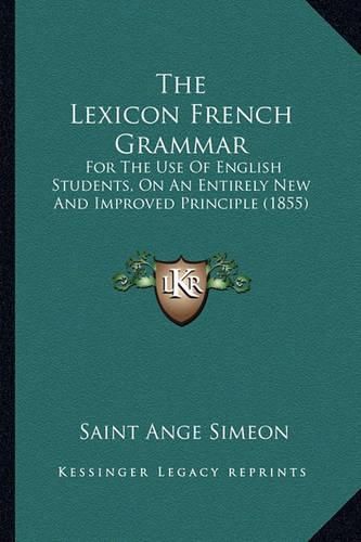 Cover image for The Lexicon French Grammar: For the Use of English Students, on an Entirely New and Improved Principle (1855)