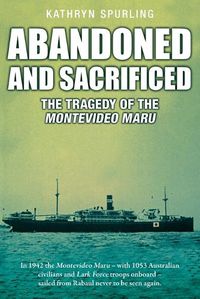 Cover image for Abandoned and Sacrificed: The Tragedy of the Montevideo Maru