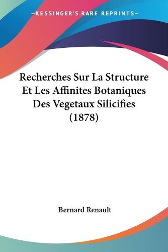 Cover image for Recherches Sur La Structure Et Les Affinites Botaniques Des Vegetaux Silicifies (1878)