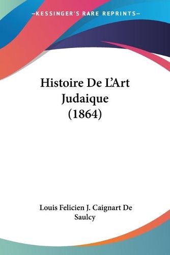 Cover image for Histoire de L'Art Judaique (1864)