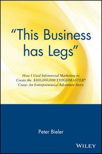 Cover image for This Business Has Legs: How I Used Infomercial Marketing to Create the $100,000,000 Thighmaster Craze - An Entrepreneurial Adventure Story
