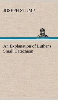 Cover image for An Explanation of Luther's Small Catechism