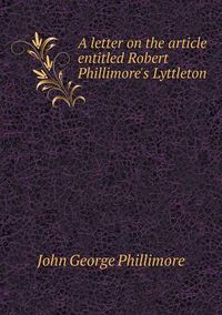 Cover image for A letter on the article entitled Robert Phillimore's Lyttleton