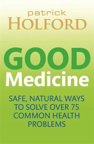 Cover image for Good Medicine: Safe, natural ways to solve over 75 common health problems